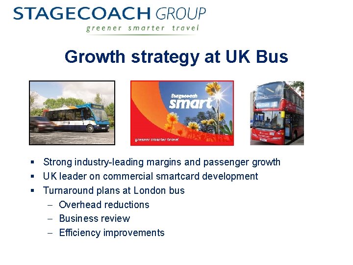 Growth strategy at UK Bus § Strong industry-leading margins and passenger growth § UK