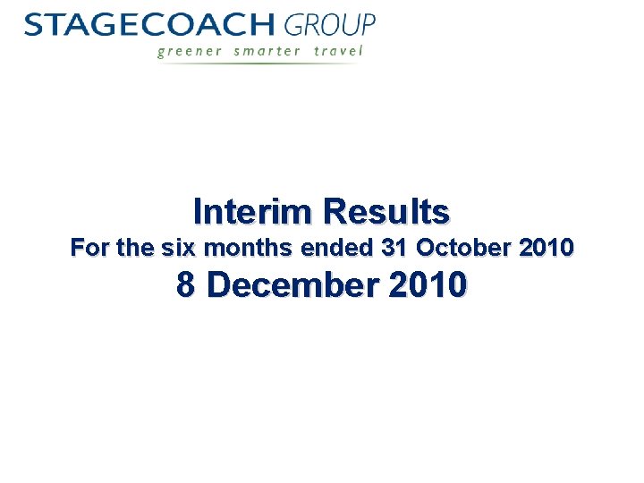 Interim Results For the six months ended 31 October 2010 8 December 2010 
