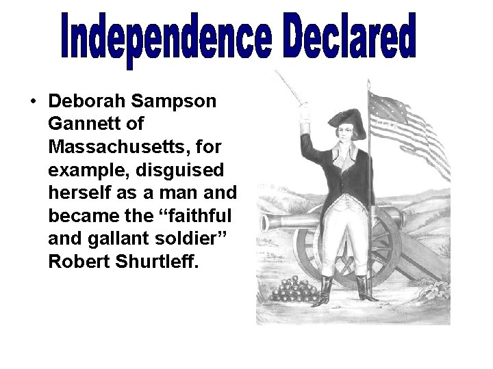  • Deborah Sampson Gannett of Massachusetts, for example, disguised herself as a man