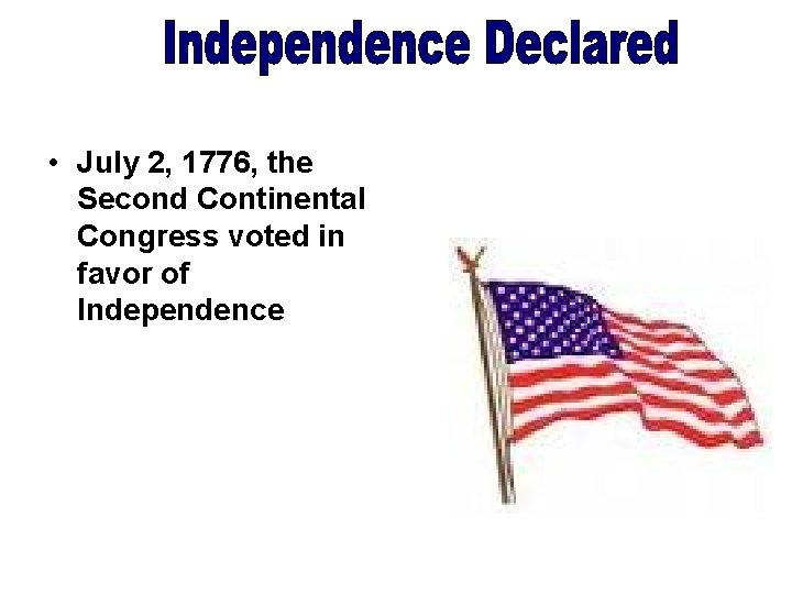  • July 2, 1776, the Second Continental Congress voted in favor of Independence