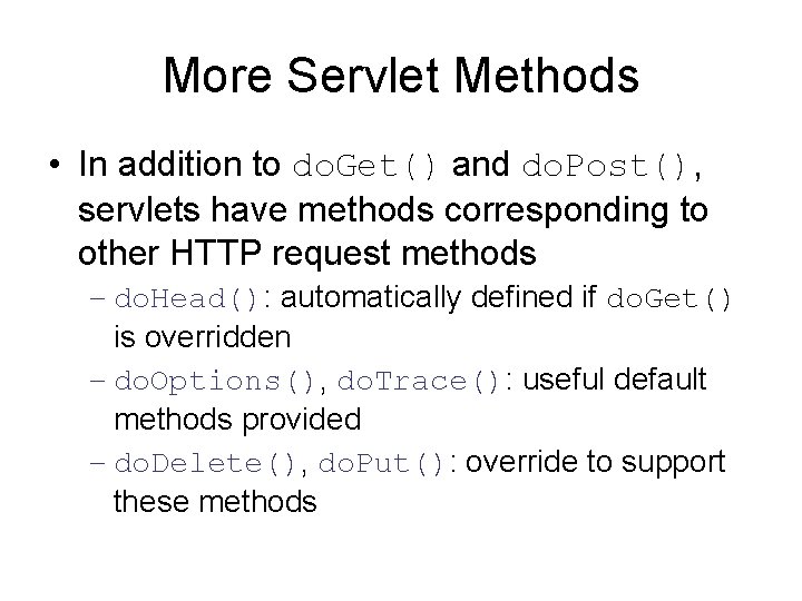 More Servlet Methods • In addition to do. Get() and do. Post(), servlets have