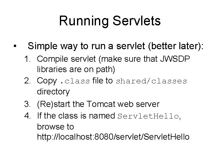 Running Servlets • Simple way to run a servlet (better later): 1. Compile servlet