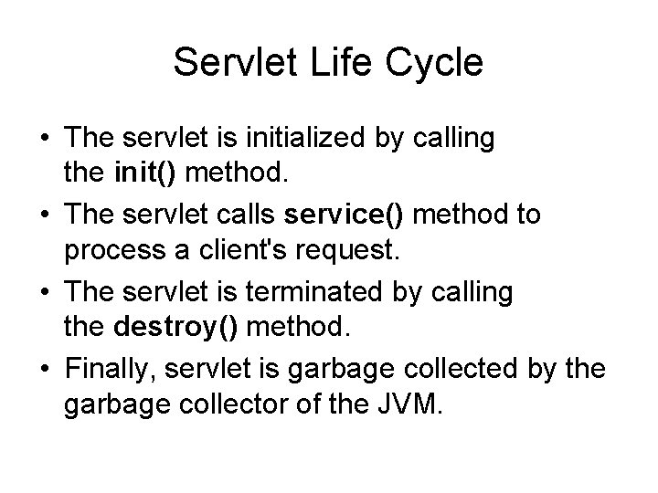 Servlet Life Cycle • The servlet is initialized by calling the init() method. •