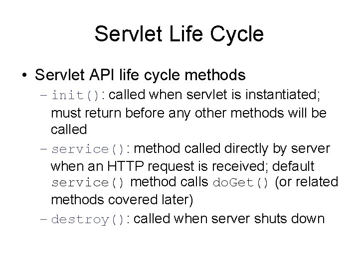 Servlet Life Cycle • Servlet API life cycle methods – init(): called when servlet