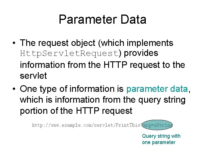 Parameter Data • The request object (which implements Http. Servlet. Request) provides information from