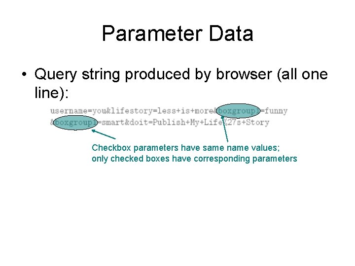 Parameter Data • Query string produced by browser (all one line): Checkbox parameters have