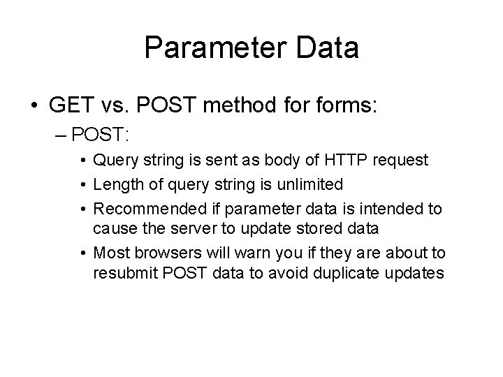 Parameter Data • GET vs. POST method forms: – POST: • Query string is