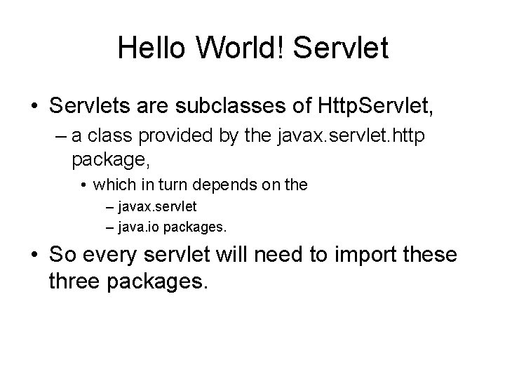 Hello World! Servlet • Servlets are subclasses of Http. Servlet, – a class provided