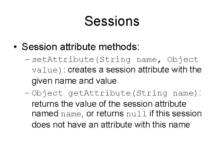 Sessions • Session attribute methods: – set. Attribute(String name, Object value): creates a session