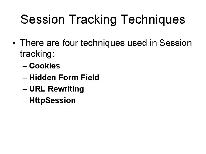 Session Tracking Techniques • There are four techniques used in Session tracking: – Cookies