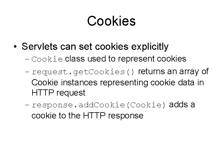 Cookies • Servlets can set cookies explicitly – Cookie class used to represent cookies