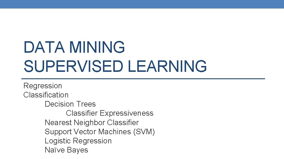 DATA MINING SUPERVISED LEARNING Regression Classification Decision Trees Classifier Expressiveness Nearest Neighbor Classifier Support DATA MINING SUPERVISED LEARNING Regression Classification Decision Trees Classifier Expressiveness Nearest Neighbor Classifier Support