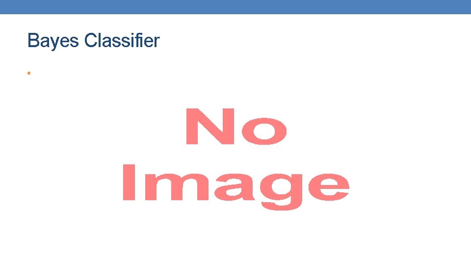Bayes Classifier • Bayes Classifier •