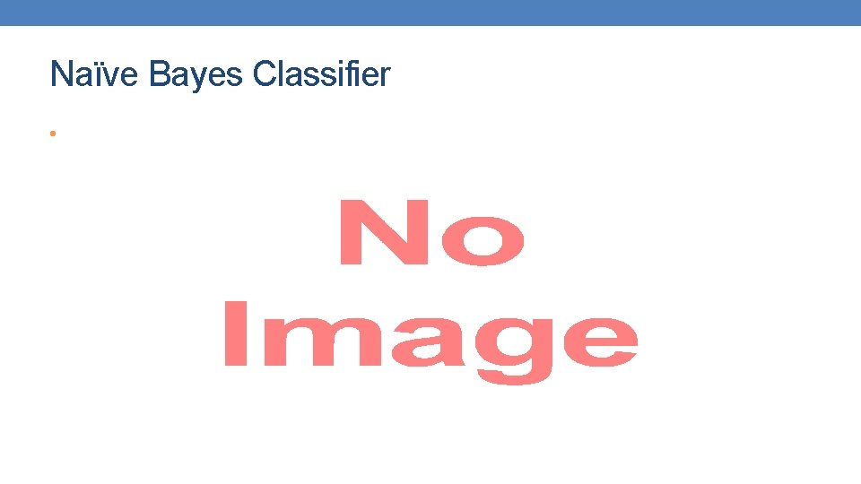 Naïve Bayes Classifier • Naïve Bayes Classifier •