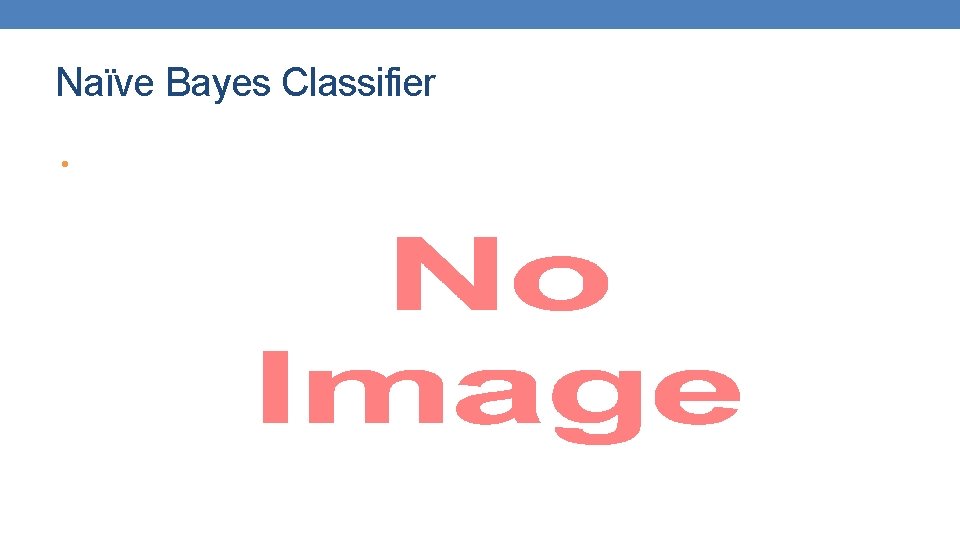 Naïve Bayes Classifier • Naïve Bayes Classifier •