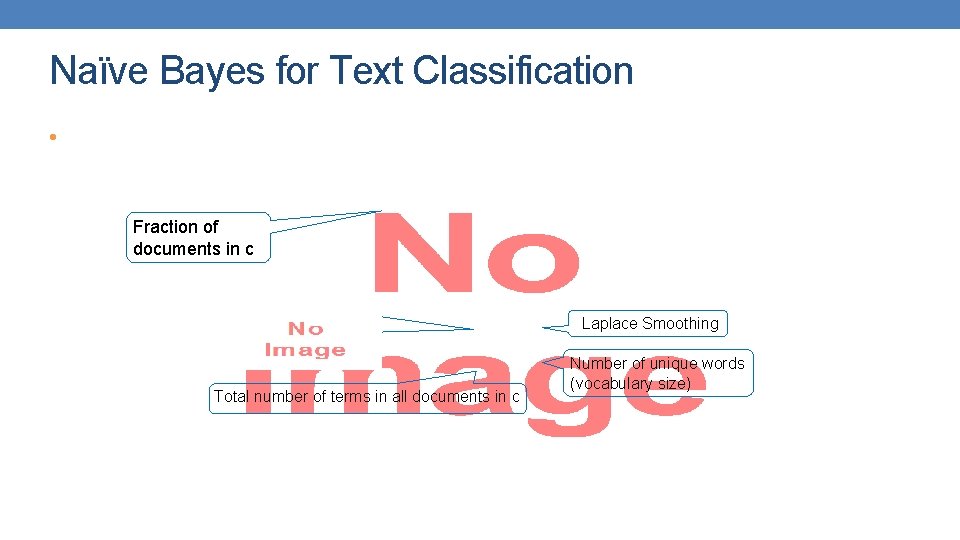 Naïve Bayes for Text Classification • Fraction of documents in c Laplace Smoothing Total Naïve Bayes for Text Classification • Fraction of documents in c Laplace Smoothing Total