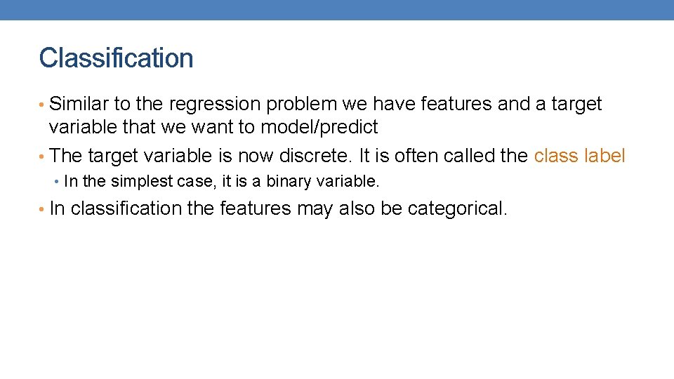 Classification • Similar to the regression problem we have features and a target variable Classification • Similar to the regression problem we have features and a target variable