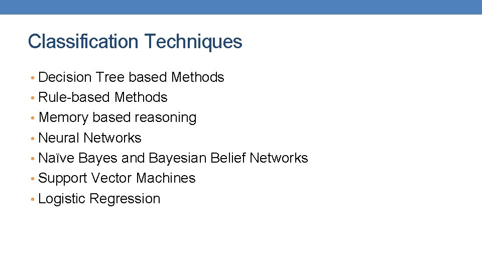 Classification Techniques • Decision Tree based Methods • Rule-based Methods • Memory based reasoning Classification Techniques • Decision Tree based Methods • Rule-based Methods • Memory based reasoning