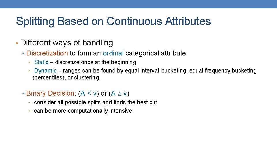Splitting Based on Continuous Attributes • Different ways of handling • Discretization to form Splitting Based on Continuous Attributes • Different ways of handling • Discretization to form