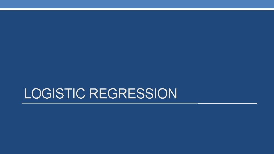 LOGISTIC REGRESSION LOGISTIC REGRESSION