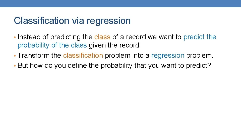 Classification via regression • Instead of predicting the class of a record we want Classification via regression • Instead of predicting the class of a record we want