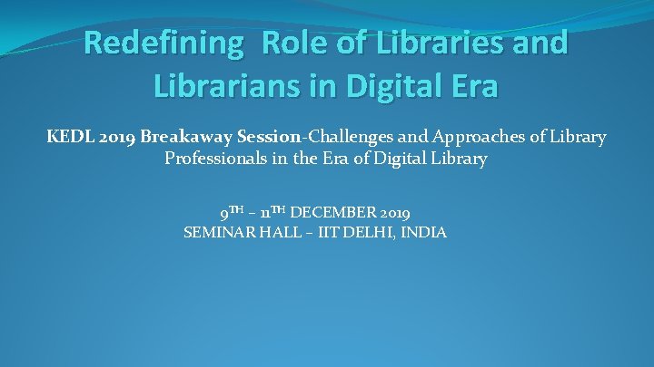 Redefining Role of Libraries and Librarians in Digital Era KEDL 2019 Breakaway Session-Challenges and