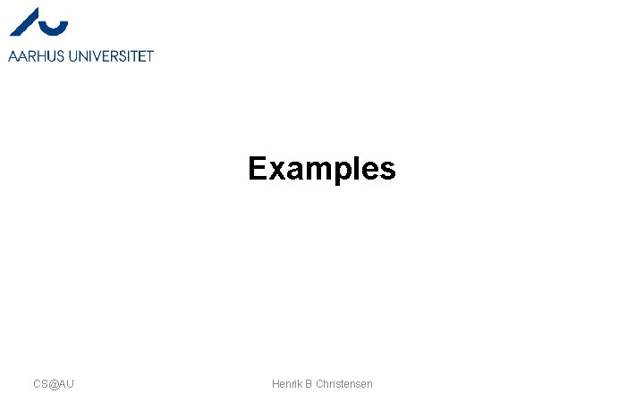 Examples CS@AU Henrik B Christensen Examples CS@AU Henrik B Christensen