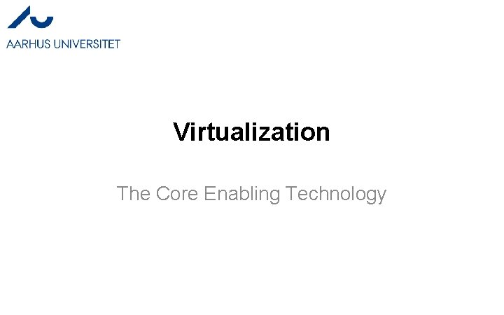 Virtualization The Core Enabling Technology Virtualization The Core Enabling Technology