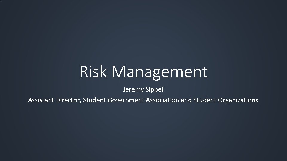 Risk Management Jeremy Sippel Assistant Director, Student Government Association and Student Organizations 