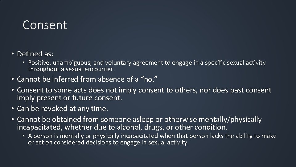 Consent • Defined as: • Positive, unambiguous, and voluntary agreement to engage in a