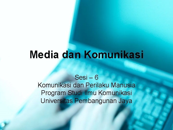 Media dan Komunikasi Sesi – 6 Komunikasi dan Perilaku Manusia Program Studi Ilmu Komunikasi