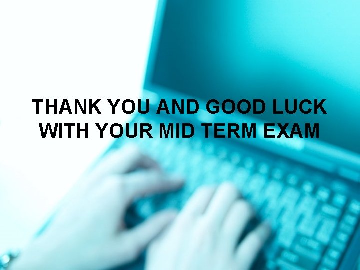 THANK YOU AND GOOD LUCK WITH YOUR MID TERM EXAM 