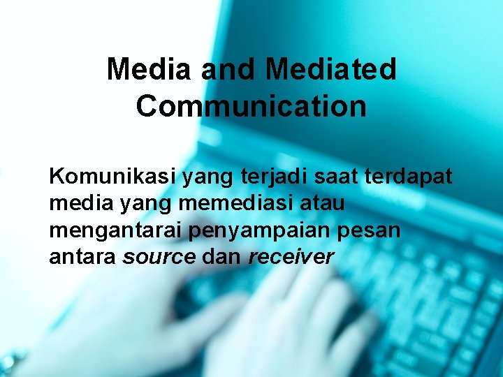 Media and Mediated Communication Komunikasi yang terjadi saat terdapat media yang memediasi atau mengantarai