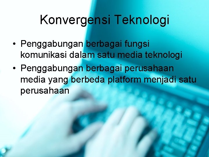 Konvergensi Teknologi • Penggabungan berbagai fungsi komunikasi dalam satu media teknologi • Penggabungan berbagai