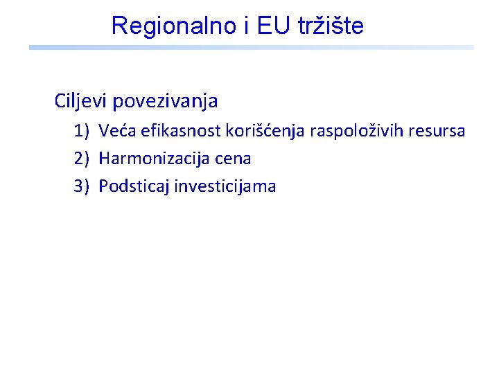 Regionalno i EU tržište Ciljevi povezivanja 1) Veća efikasnost korišćenja raspoloživih resursa 2) Harmonizacija Regionalno i EU tržište Ciljevi povezivanja 1) Veća efikasnost korišćenja raspoloživih resursa 2) Harmonizacija