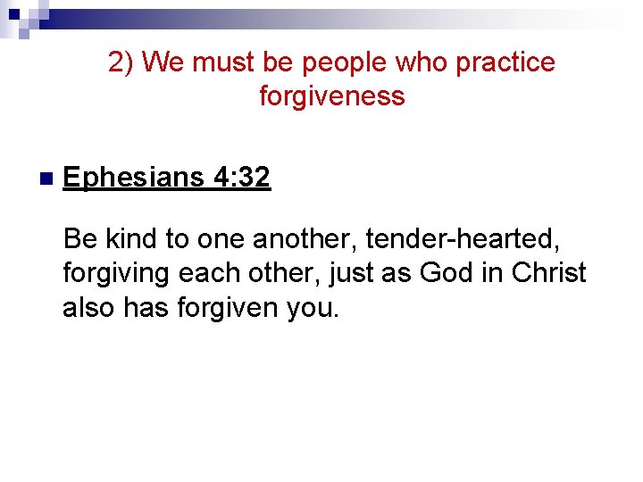 2) We must be people who practice forgiveness n Ephesians 4: 32 Be kind