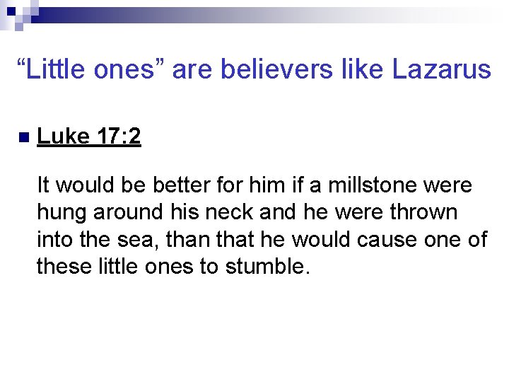 “Little ones” are believers like Lazarus n Luke 17: 2 It would be better