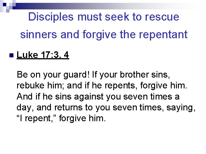 Disciples must seek to rescue sinners and forgive the repentant n Luke 17: 3,