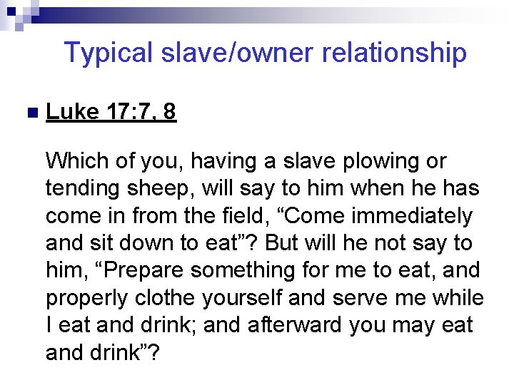 Typical slave/owner relationship n Luke 17: 7, 8 Which of you, having a slave