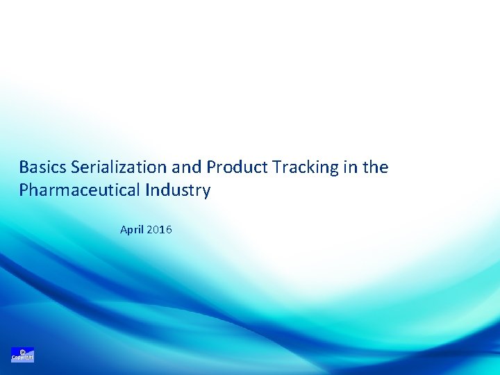 Basics Serialization and Product Tracking in the Pharmaceutical Industry April 2016 