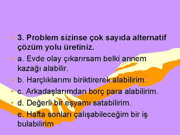  • 3. Problem sizinse çok sayıda alternatif çözüm yolu üretiniz. • a. Evde