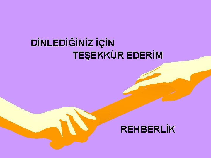 DİNLEDİĞİNİZ İÇİN TEŞEKKÜR EDERİM REHBERLİK 