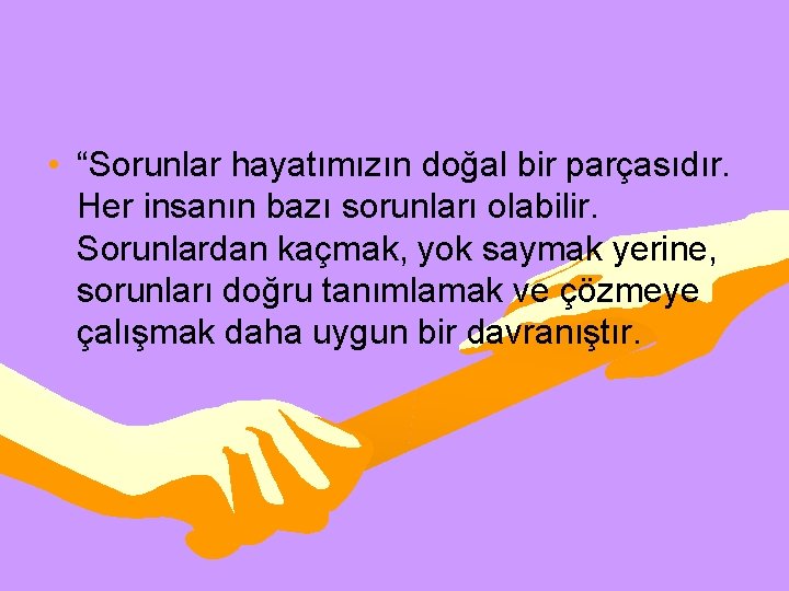  • “Sorunlar hayatımızın doğal bir parçasıdır. Her insanın bazı sorunları olabilir. Sorunlardan kaçmak,