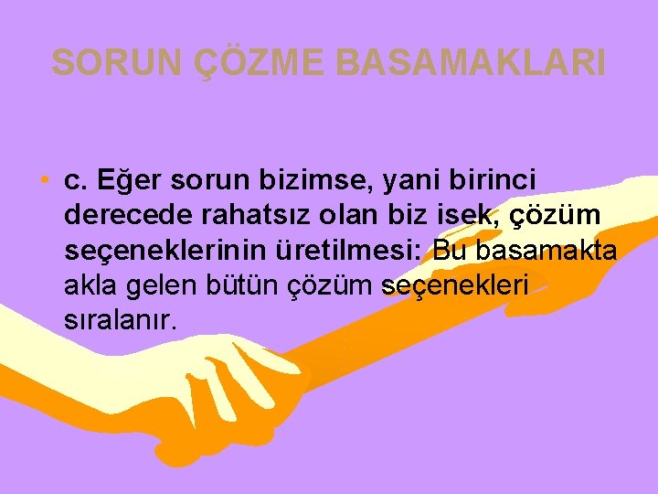 SORUN ÇÖZME BASAMAKLARI • c. Eğer sorun bizimse, yani birinci derecede rahatsız olan biz