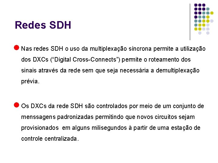 Redes SDH l Nas redes SDH o uso da multiplexação síncrona permite a utilização