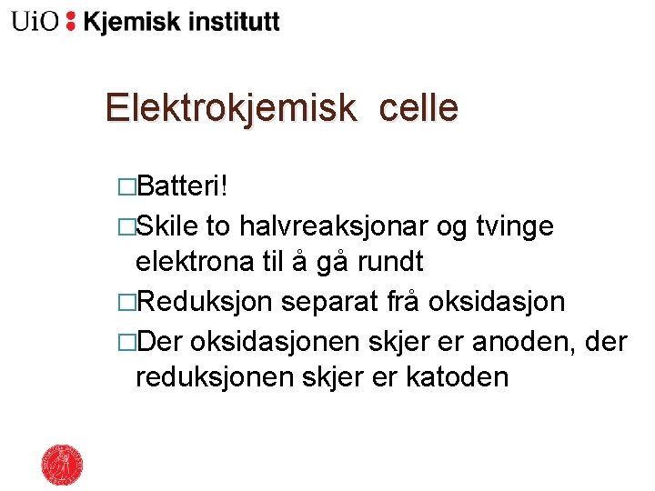 Elektrokjemisk celle �Batteri! �Skile to halvreaksjonar og tvinge elektrona til å gå rundt �Reduksjon