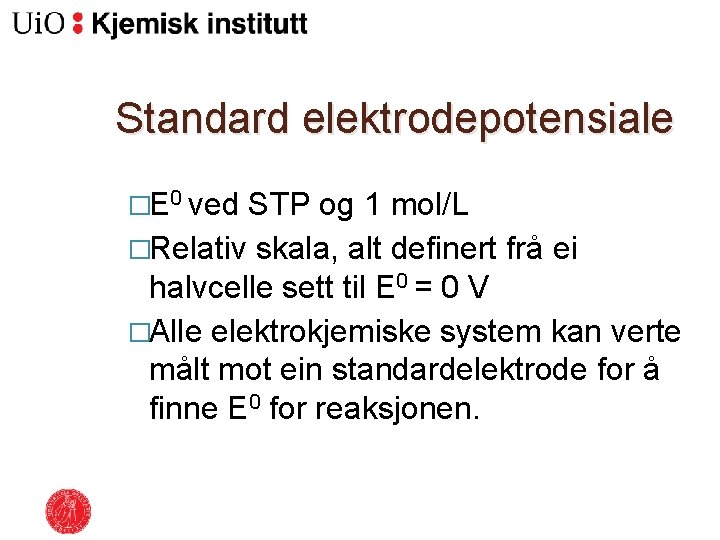 Standard elektrodepotensiale �E 0 ved STP og 1 mol/L �Relativ skala, alt definert frå