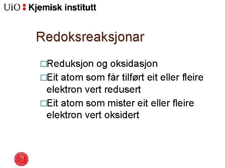 Redoksreaksjonar �Reduksjon og oksidasjon �Eit atom som får tilført eit eller fleire elektron vert