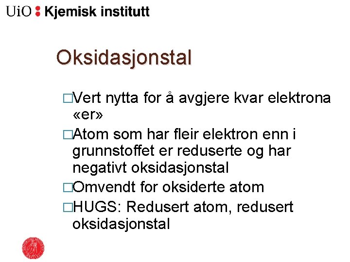 Oksidasjonstal �Vert nytta for å avgjere kvar elektrona «er» �Atom som har fleir elektron