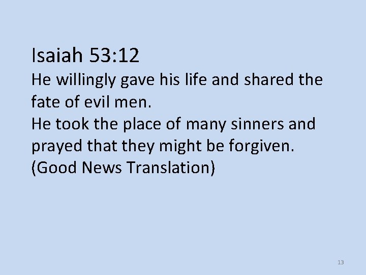 Isaiah 53: 12 He willingly gave his life and shared the fate of evil Isaiah 53: 12 He willingly gave his life and shared the fate of evil